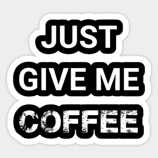 Just Give Me Coffee Sticker